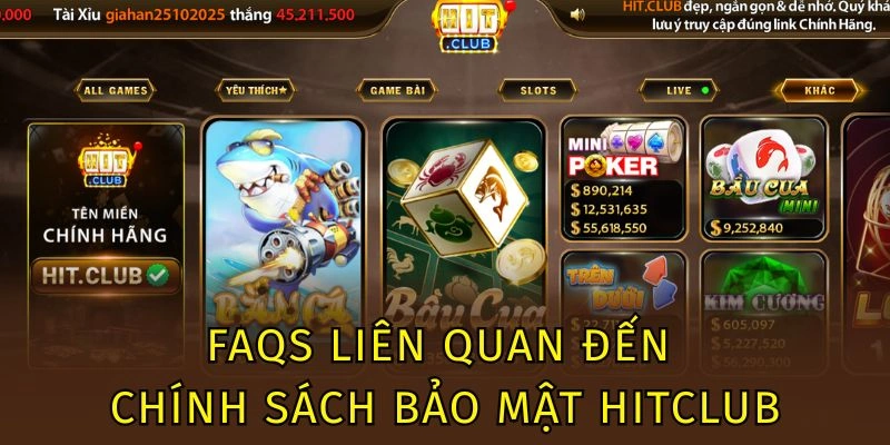 FAQs liên quan đến chính sách bảo mật Hitclub