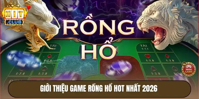 Giới thiệu game rồng hổ hot nhất 2026