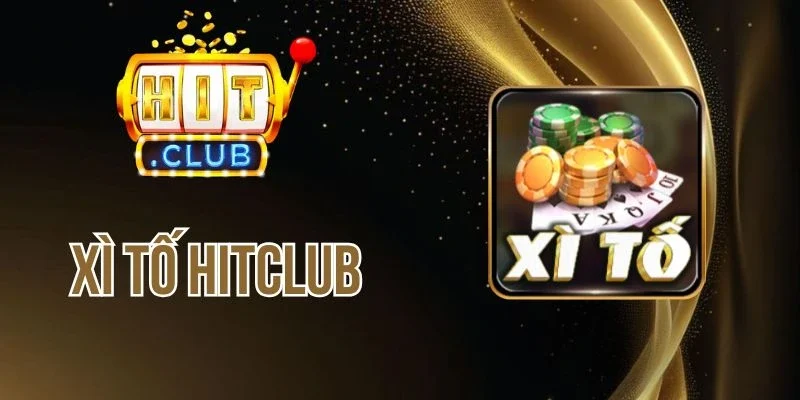 Xì Tố Hitclub - Game Bài Truyền Thống Phong Cách Hiện Đại